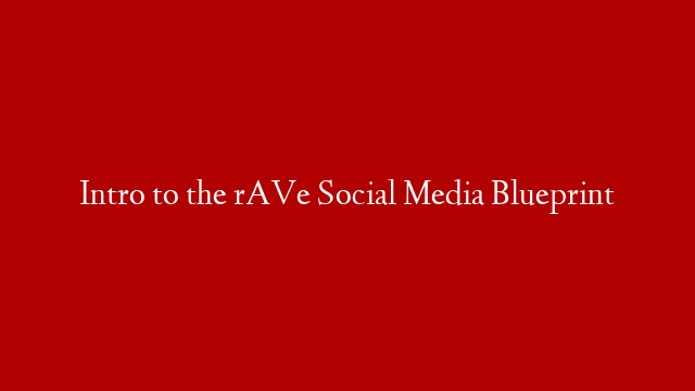 Intro to the rAVe Social Media Blueprint post thumbnail image