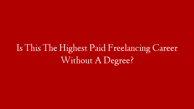 Is This The Highest Paid Freelancing Career Without A Degree?