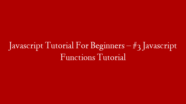 Javascript Tutorial For Beginners – #3 Javascript Functions Tutorial