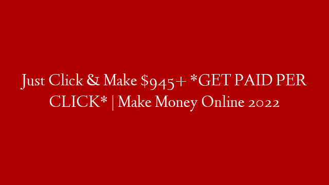 Just Click & Make $945+ *GET PAID PER CLICK* | Make Money Online 2022