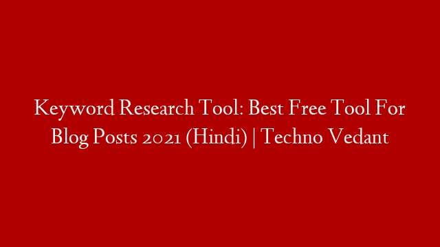 Keyword Research Tool: Best Free Tool For Blog Posts 2021 (Hindi) | Techno Vedant