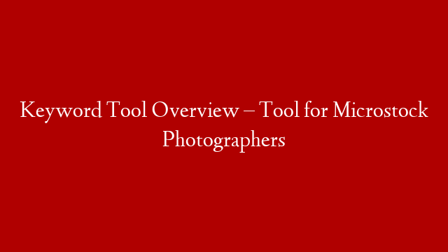 Keyword Tool Overview – Tool for Microstock Photographers