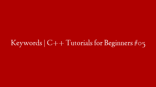 Keywords | C++ Tutorials for Beginners #05