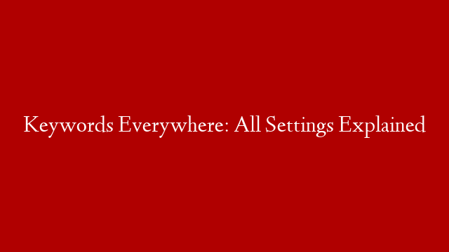 Keywords Everywhere: All Settings Explained