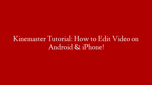 Kinemaster Tutorial: How to Edit Video on Android & iPhone!