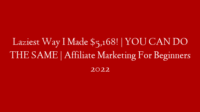 Laziest Way I Made $5,168! | YOU CAN DO THE SAME | Affiliate Marketing For Beginners 2022 post thumbnail image