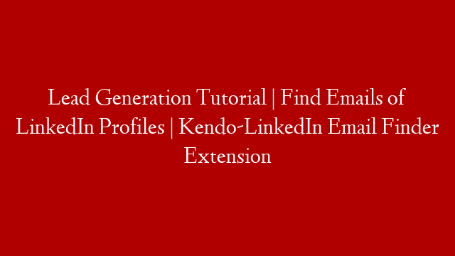 Lead Generation Tutorial | Find Emails of LinkedIn Profiles | Kendo-LinkedIn Email Finder Extension