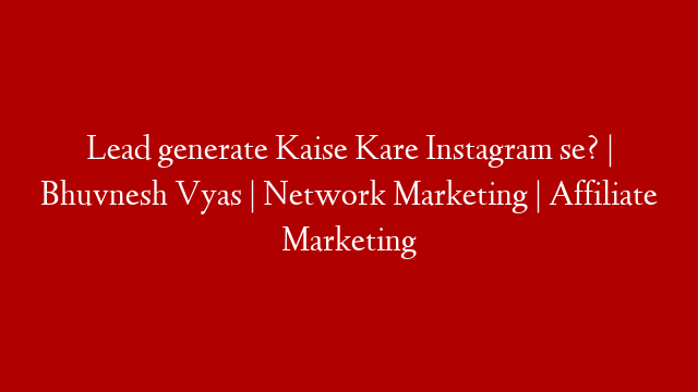 Lead generate Kaise Kare Instagram se? |  Bhuvnesh Vyas | Network Marketing | Affiliate Marketing