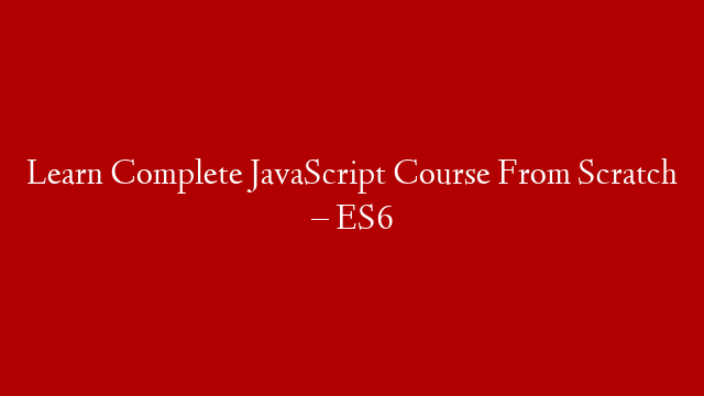 Learn Complete JavaScript Course From Scratch – ES6