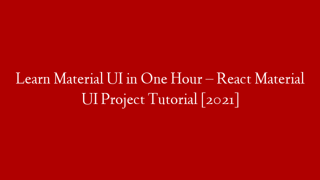 Learn Material UI in One Hour – React Material UI Project Tutorial [2021]