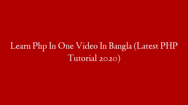 Learn Php In One Video In Bangla (Latest PHP Tutorial 2020)