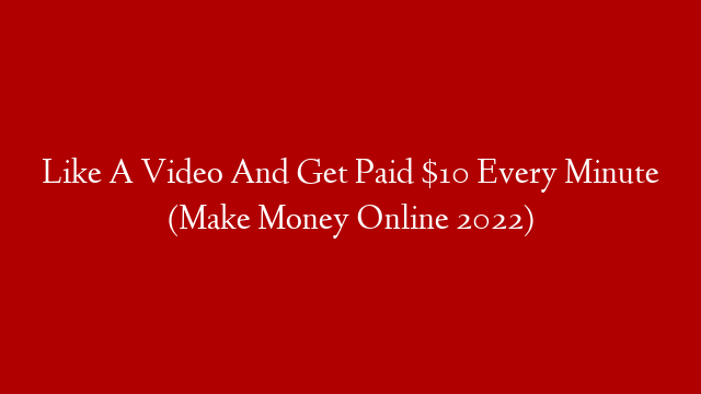 Like A Video And Get Paid $10 Every Minute (Make Money Online 2022)