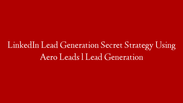 LinkedIn Lead Generation Secret Strategy Using Aero Leads l Lead Generation