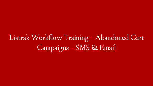 Listrak Workflow Training – Abandoned Cart Campaigns – SMS & Email