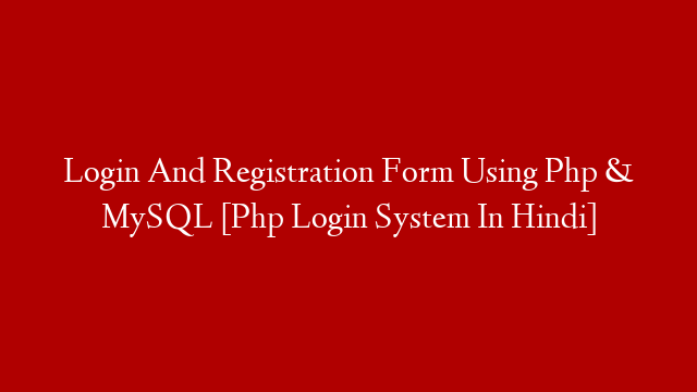 Login And Registration Form Using Php & MySQL [Php Login System In Hindi]