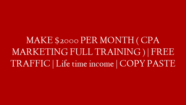 MAKE $2000 PER MONTH ( CPA MARKETING FULL TRAINING ) | FREE TRAFFIC | Life time income | COPY PASTE