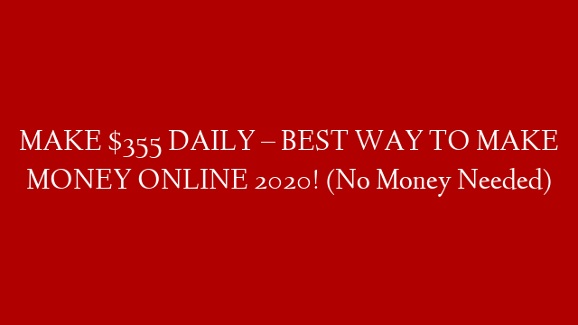 MAKE $355 DAILY – BEST WAY TO MAKE MONEY ONLINE 2020! (No Money Needed)