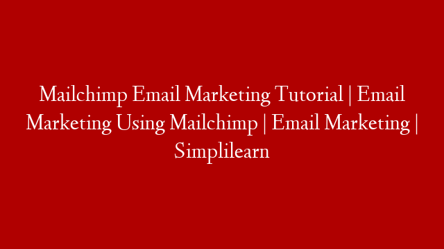 Mailchimp Email Marketing Tutorial | Email Marketing Using Mailchimp | Email Marketing | Simplilearn