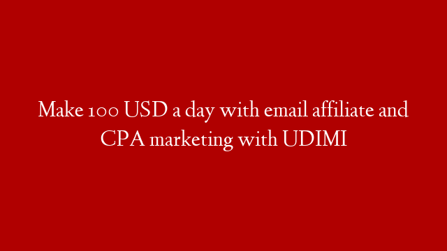 Make 100 USD a day with email affiliate and CPA marketing with UDIMI