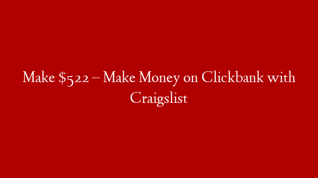 Make $522 – Make Money on Clickbank with Craigslist