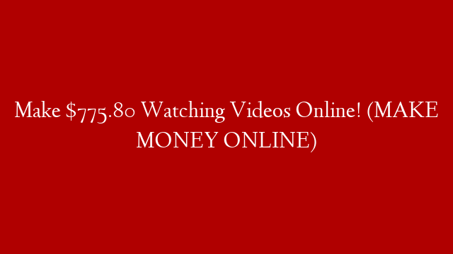 Make $775.80 Watching Videos Online! (MAKE MONEY ONLINE)
