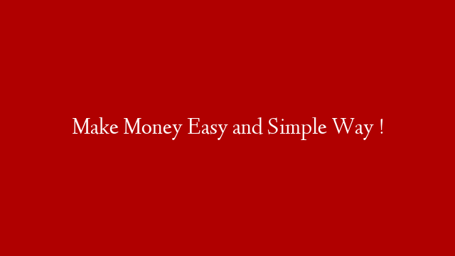 Make Money Easy and Simple Way !