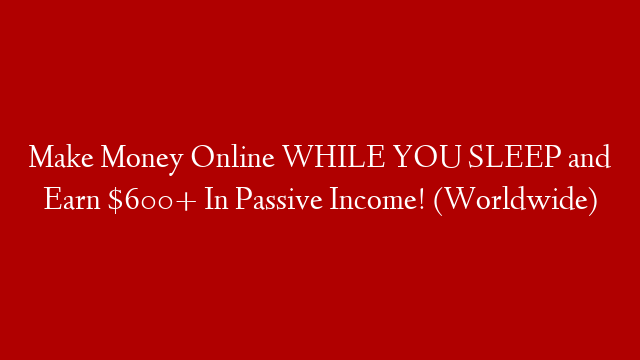 Make Money Online WHILE YOU SLEEP and Earn $600+ In Passive Income! (Worldwide) post thumbnail image