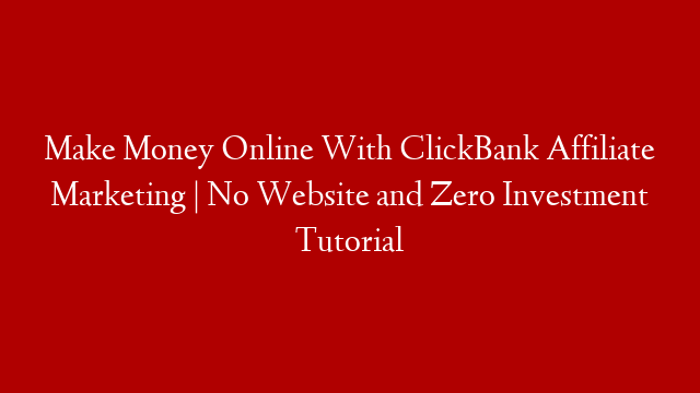 Make Money Online With ClickBank Affiliate Marketing | No Website and Zero Investment Tutorial