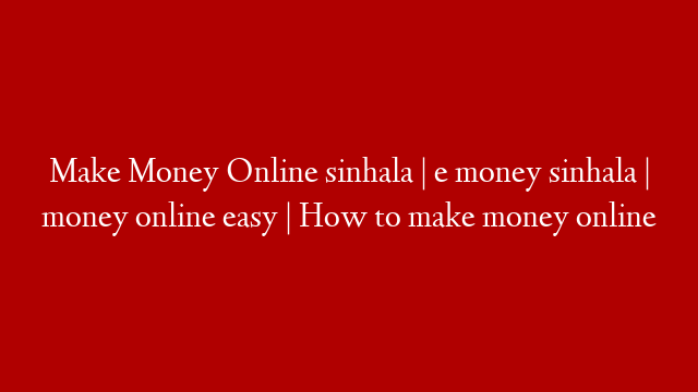 Make Money Online sinhala | e money sinhala | money online easy | How to make money online