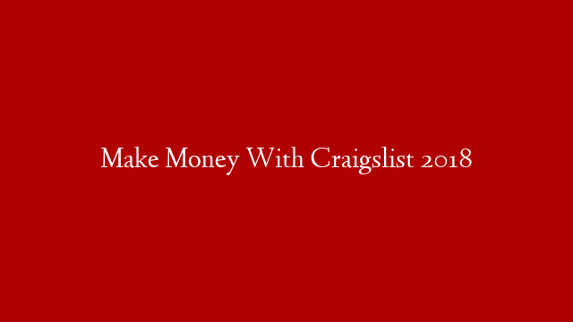 Make Money With Craigslist 2018