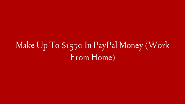 Make Up To $1570 In PayPal Money (Work From Home)