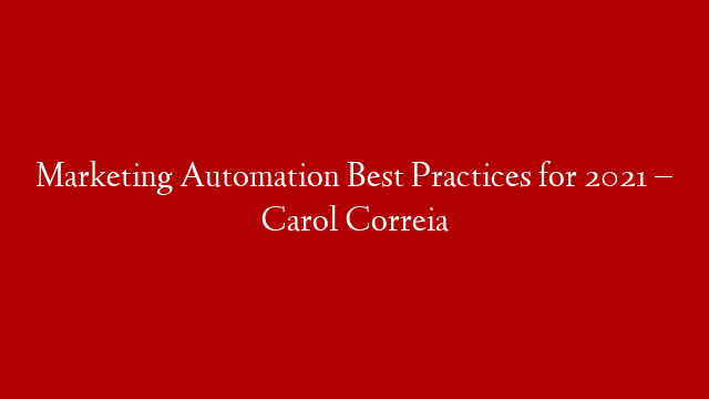 Marketing Automation Best Practices for 2021 – Carol Correia