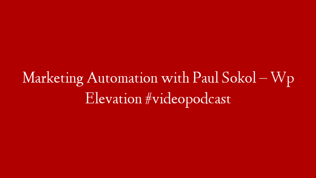 Marketing Automation with Paul Sokol – Wp Elevation #videopodcast