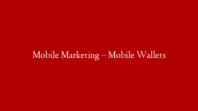 Mobile Marketing – Mobile Wallets