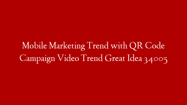 Mobile Marketing Trend with QR Code Campaign Video Trend Great Idea 34005
