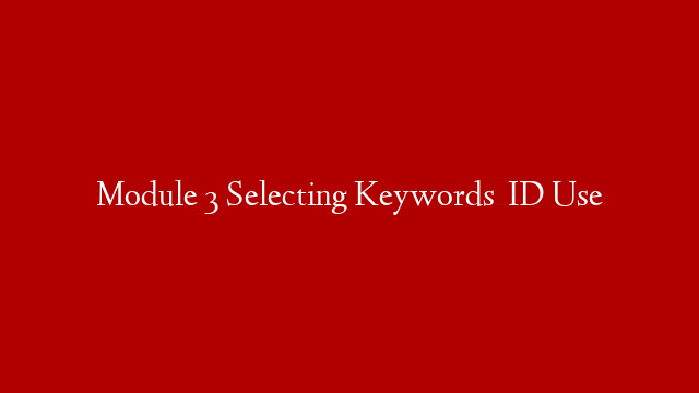 Module 3 Selecting Keywords   ID Use