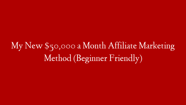 My New $50,000 a Month Affiliate Marketing Method (Beginner Friendly)