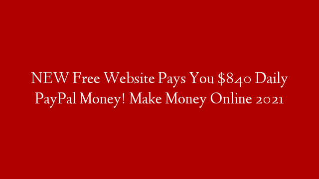 NEW Free Website Pays You $840 Daily PayPal Money! Make Money Online 2021