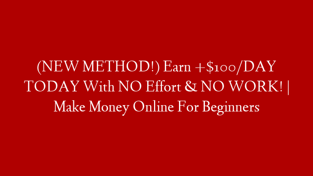 (NEW METHOD!) Earn +$100/DAY TODAY With NO Effort & NO WORK! | Make Money Online For Beginners