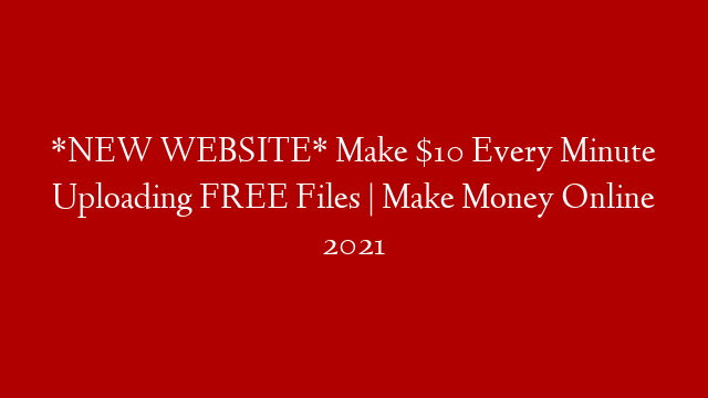 *NEW WEBSITE* Make $10 Every Minute Uploading FREE Files | Make Money Online 2021