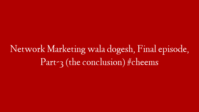 Network Marketing wala dogesh, Final episode, Part-3 (the conclusion) #cheems