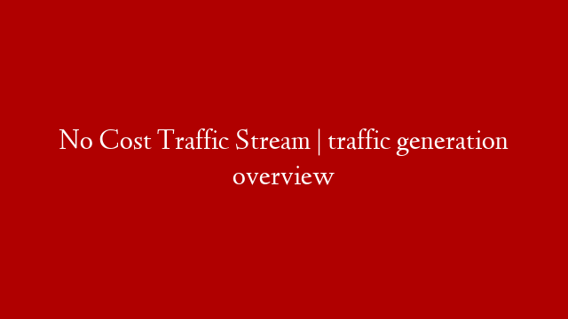 No Cost Traffic Stream | traffic generation overview