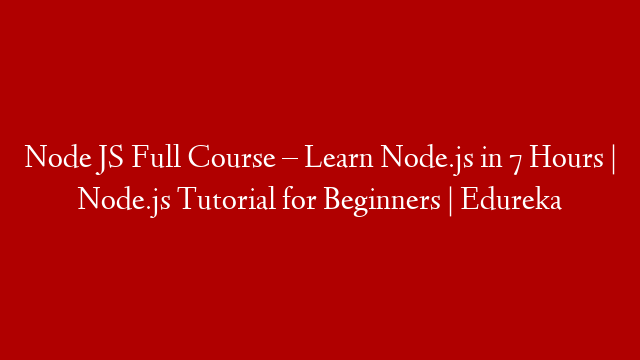 Node JS Full Course – Learn Node.js in 7 Hours | Node.js Tutorial for Beginners | Edureka