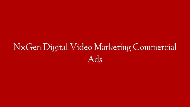 NxGen Digital Video Marketing Commercial Ads