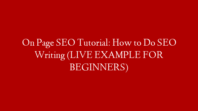 On Page SEO Tutorial: How to Do SEO Writing (LIVE EXAMPLE FOR BEGINNERS)