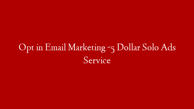Opt in Email Marketing -5 Dollar Solo Ads Service