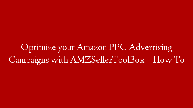 Optimize your Amazon PPC Advertising Campaigns with AMZSellerToolBox – How To post thumbnail image
