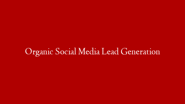 Organic Social Media Lead Generation