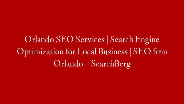 Orlando SEO Services | Search Engine Optimization for Local Business | SEO firm Orlando – SearchBerg