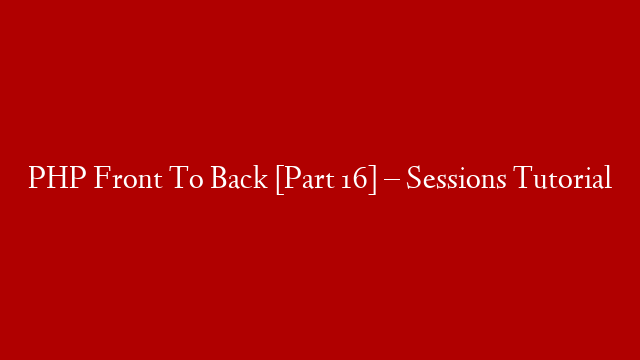 PHP Front To Back [Part 16] – Sessions Tutorial post thumbnail image